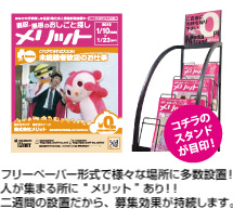フリーペーパー形式で様々な場所に多数設置。人が集まる場所にメリットあり!二週間の設置だからだから、募集効果が持続します